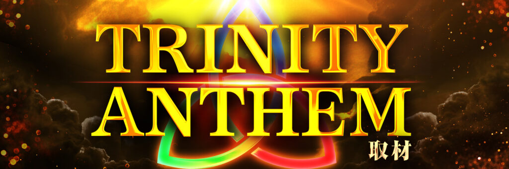 TRINITYANTHEM取材